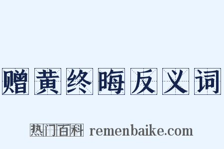 赠黄终晦反义词是什么意思的图片